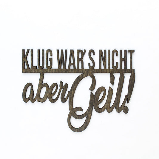 Spruch Holz "Klug wars nicht aber geil!" - Nanino Design Onlineshop -