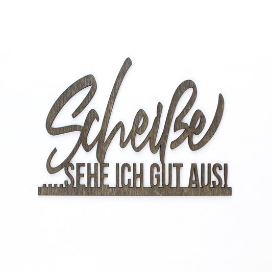 Spruch Holz "Scheiße sehe ich gut aus" - Nanino Design Onlineshop -